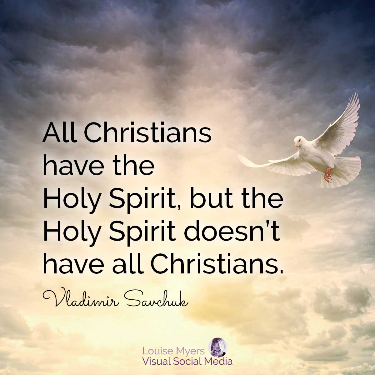 dramatic sky with dove flying says All Christians have the Holy Spirit, but the Holy Spirit doesn’t have all Christians.