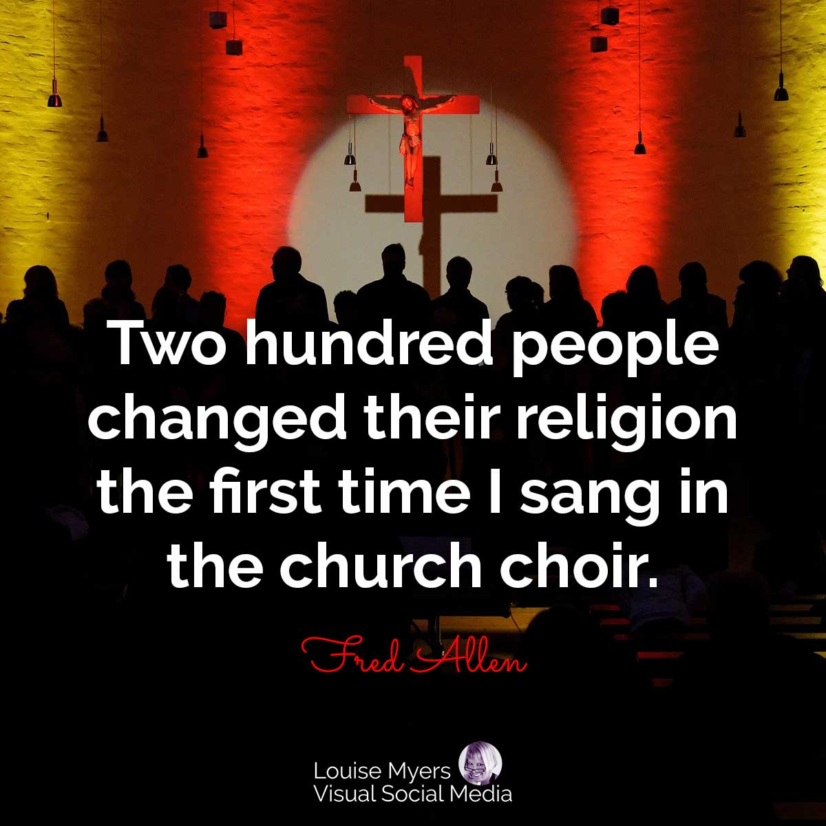 silhouette of choir with quote, Two hundred people changed their religion the first time I sang in the church choir.