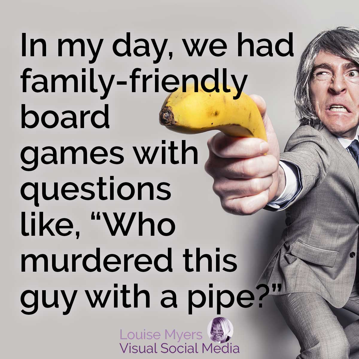Man with banana gun says we had family-friendly board games about murdering a guy with a pipe.