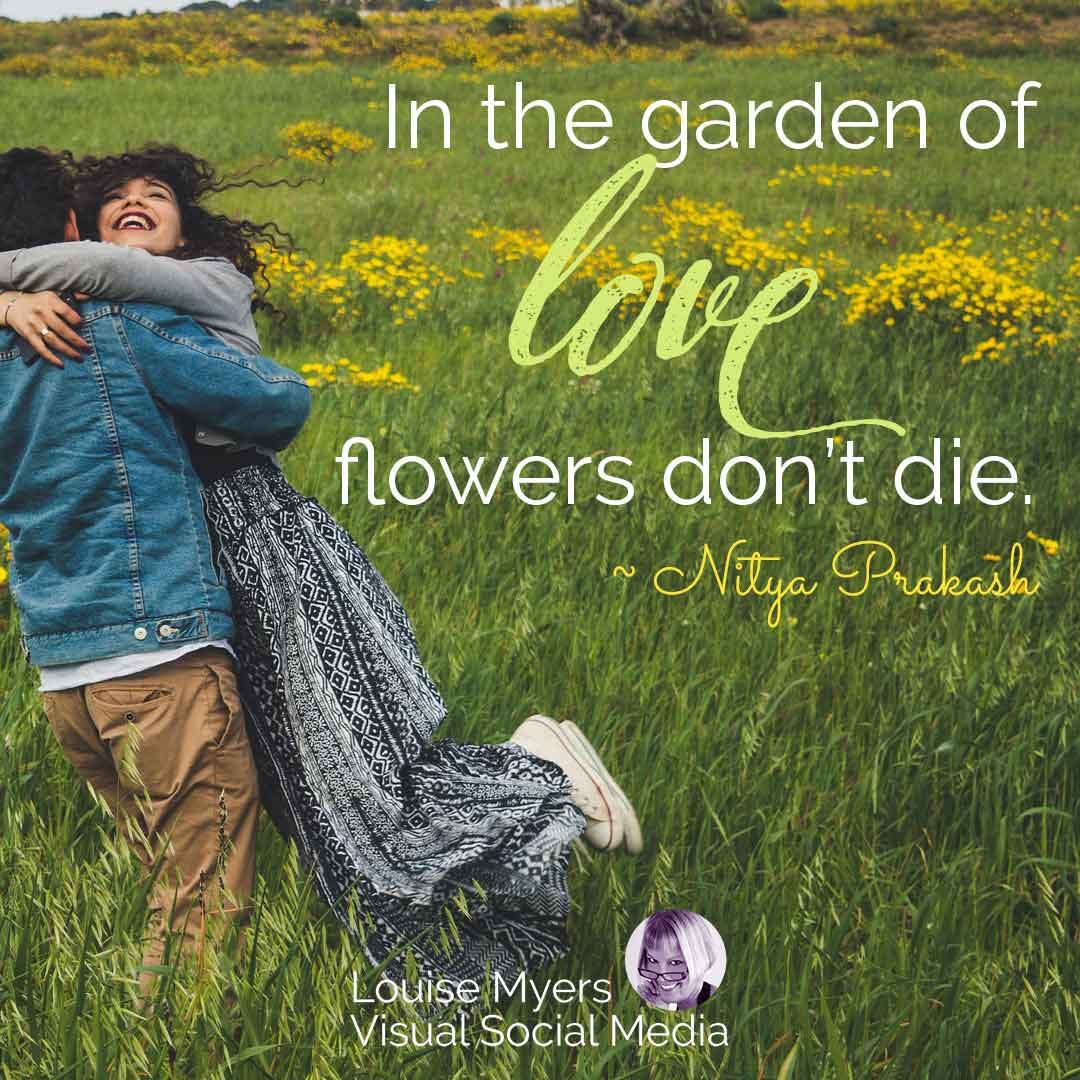 couple hugs in flower field with quote, In the garden of love, flowers don’t die.