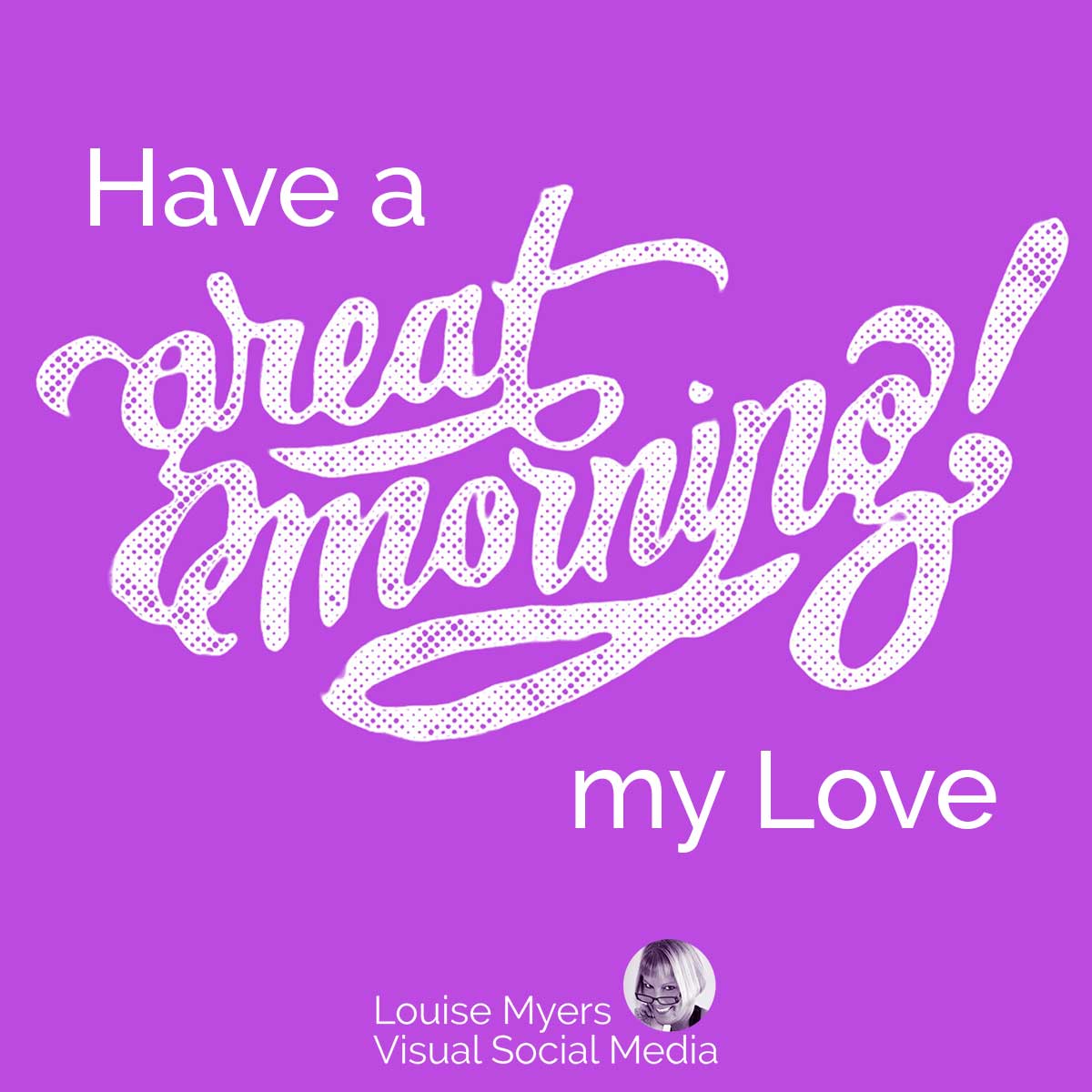 purple quote graphic says have a great morning my love.
