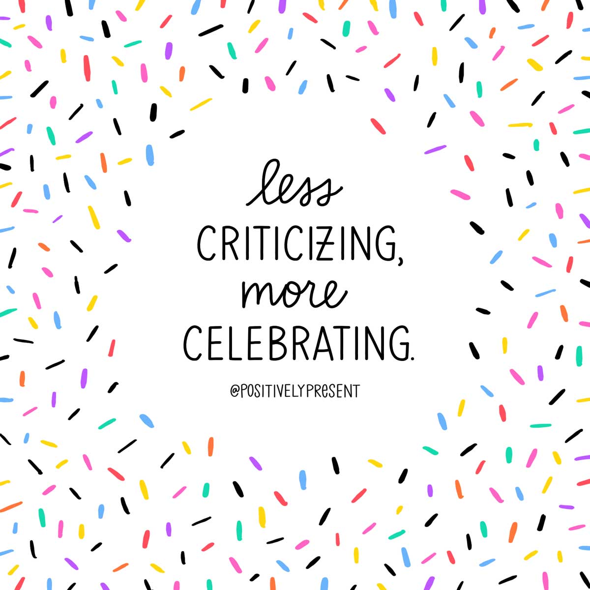 confetti falling around text saying, less criticizing more celebrating.