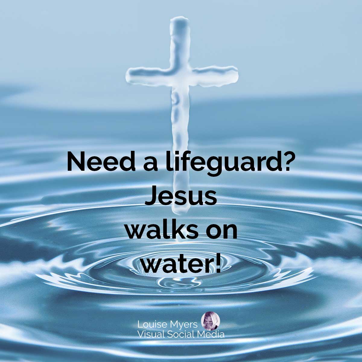 cross over rippling water says, Need a lifeguard? Jesus walks on water.
