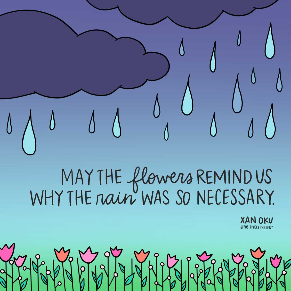 clouds and rain falling on flowers with quote, may the flowers remind us why rain was so necessary.