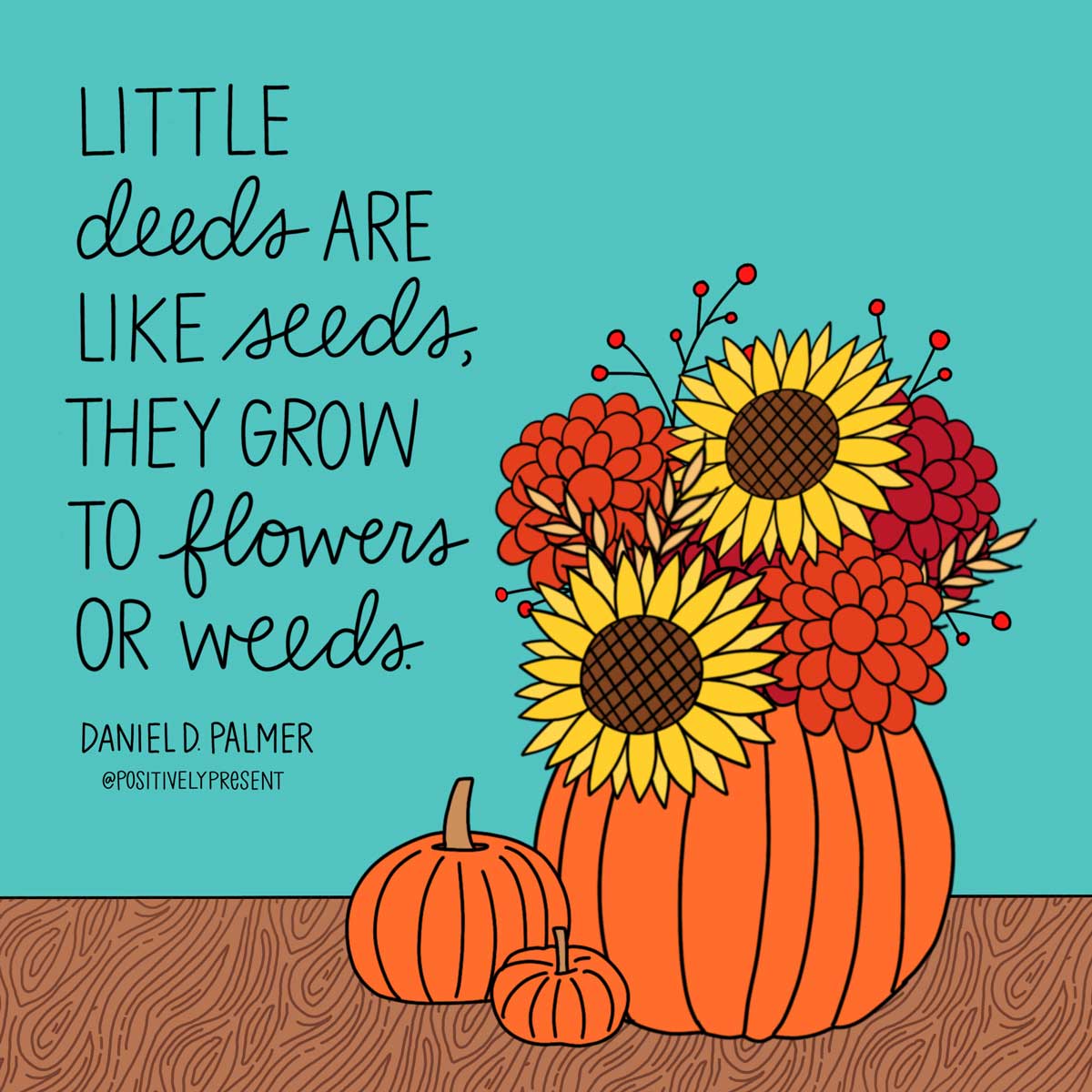 drawing of sunflowers and mums in pumpkin has quote, deeds are like seeds they grow to flowers or weeds.