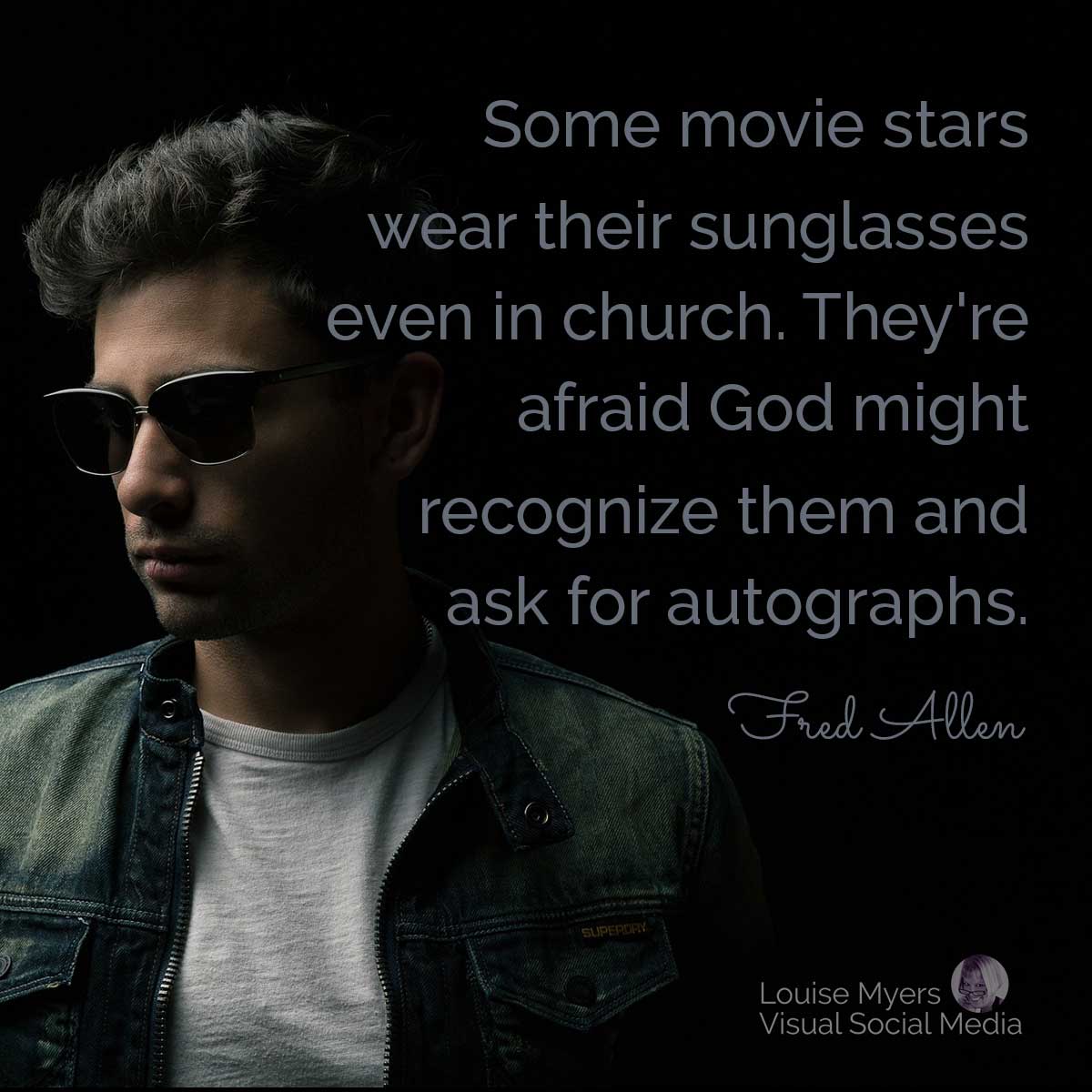 mysterious man in sunglasses with quote, Some movie stars wear their sunglasses even in church. They're afraid God might recognize them and ask for autographs.