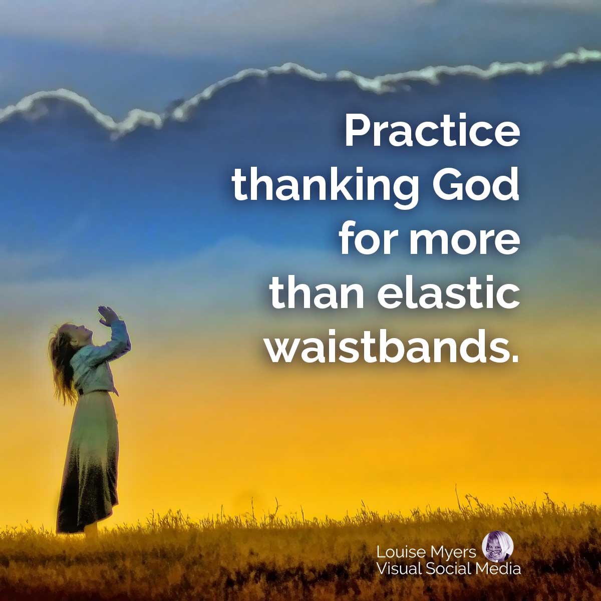woman praising to sky says Practice thanking God for more than elastic waistbands.