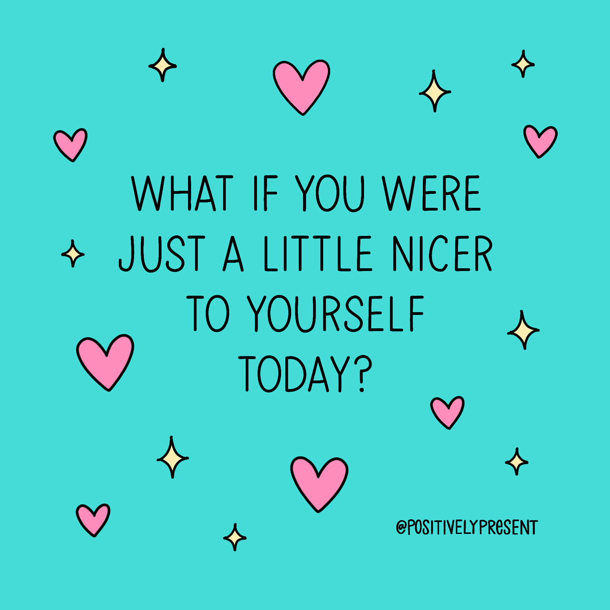 turquoise graphic with hearts says, what if you were a little nicer to yourself today.